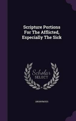 Scripture Portions For The Afflicted, Especially The Sick(English, Hardcover, Anonymous)