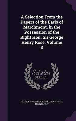 A Selection From the Papers of the Earls of Marchmont, in the Possession of the Right Hon. Sir George Henry Rose, Volume 3(English, Hardcover, Marchmont Patrick Hume)