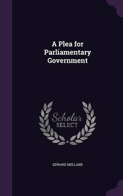 A Plea for Parliamentary Government(English, Hardcover, Melland Edward)