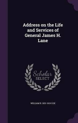 Address on the Life and Services of General James H. Lane(English, Hardcover, Cox William R 1831-1919)