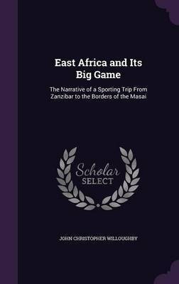 East Africa and Its Big Game(English, Hardcover, Willoughby John Christopher Sir)