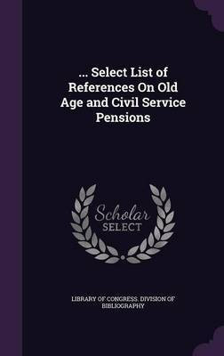 ... Select List of References On Old Age and Civil Service Pensions(English, Hardcover, unknown)