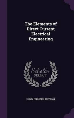 The Elements of Direct Current Electrical Engineering(English, Hardcover, Trewman Harry Frederick)