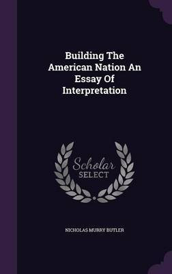 Building The American Nation An Essay Of Interpretation(English, Hardcover, Butler Nicholas Murry)