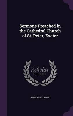 Sermons Preached in the Cathedral Church of St. Peter, Exeter(English, Hardcover, Lowe Thomas Hill)