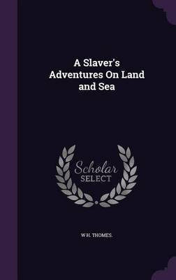 A Slaver's Adventures On Land and Sea(English, Hardcover, Thomes William Henry)