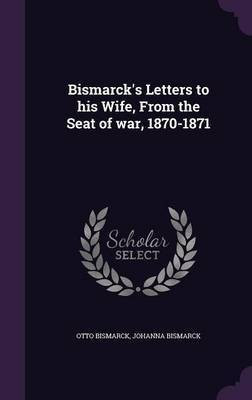 Bismarck's Letters to his Wife, From the Seat of war, 1870-1871(English, Hardcover, Bismarck Otto F u Fu Fu Fu Fu Fu Fu Fu Fu)