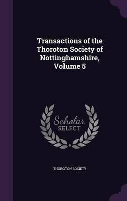 Transactions of the Thoroton Society of Nottinghamshire, Volume 5(English, Hardcover, unknown)