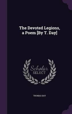 The Devoted Legions, a Poem [By T. Day](English, Hardcover, Day Thomas)