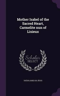 Mother Isabel of the Sacred Heart, Carmelite nun of Lisieux(English, Hardcover, Agnes de Jesus Soeur)