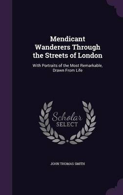 Mendicant Wanderers Through the Streets of London(English, Hardcover, Smith John Thomas)