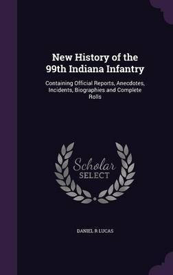 New History of the 99th Indiana Infantry(English, Hardcover, Lucas Daniel R)