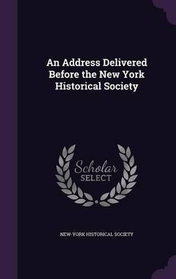 An Address Delivered Before the New York Historical Society(English, Hardcover, unknown)