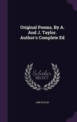 Original Poems, By A. And J. Taylor. Author's Complete Ed(English, Hardcover, Taylor Ann Senior Lecturer)