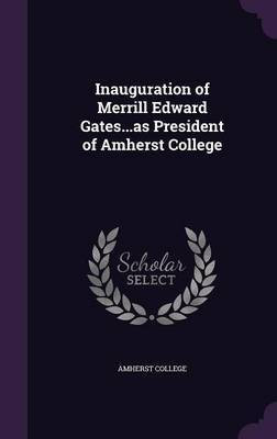 Inauguration of Merrill Edward Gates...as President of Amherst College(English, Hardcover, unknown)