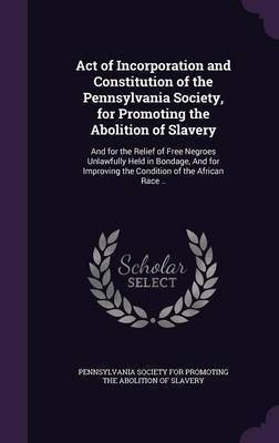 Act of Incorporation and Constitution of the Pennsylvania Society, for Promoting the Abolition of Slavery(English, Hardcover, unknown)