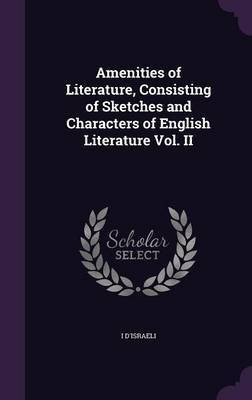 Amenities of Literature, Consisting of Sketches and Characters of English Literature Vol. II(English, Hardcover, D'Israeli I)