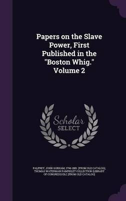 Papers on the Slave Power, First Published in the Boston Whig. Volume 2(English, Hardcover, unknown)