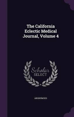 The California Eclectic Medical Journal, Volume 4(English, Hardcover, Anonymous)