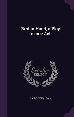Bird in Hand, a Play in one Act(English, Hardcover, Housman Laurence)