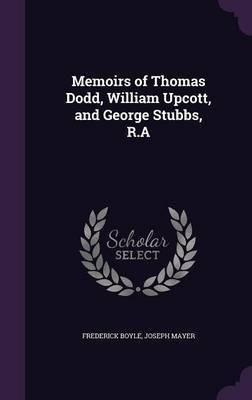 Memoirs of Thomas Dodd, William Upcott, and George Stubbs, R.A(English, Hardcover, Boyle Frederick)