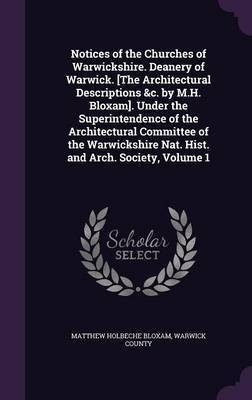 Notices of the Churches of Warwickshire. Deanery of Warwick. [The Architectural Descriptions &c. by M.H. Bloxam]. Under the Superintendence of the Architectural Committee of the Warwickshire Nat. Hist. and Arch. Society, Volume 1(English, Hardcover, Bloxam Matthew Holbeche)