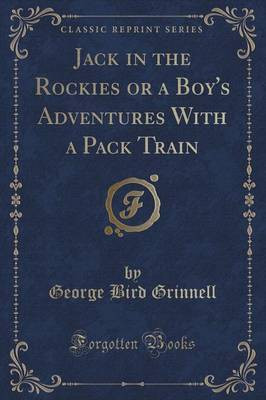 Jack in the Rockies or a Boy's Adventures with a Pack Train (Classic Reprint)(English, Paperback, Grinnell George Bird)