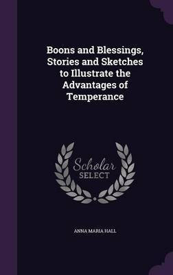 Boons and Blessings, Stories and Sketches to Illustrate the Advantages of Temperance(English, Hardcover, Hall Anna Maria)