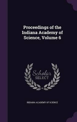 Proceedings of the Indiana Academy of Science, Volume 6(English, Hardcover, unknown)