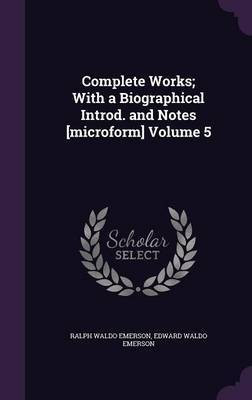 Complete Works; With a Biographical Introd. and Notes [microform] Volume 5(English, Hardcover, Emerson Ralph Waldo)