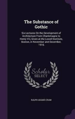 The Substance of Gothic(English, Hardcover, Cram Ralph Adams)
