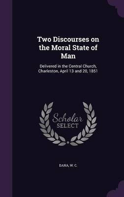 Two Discourses on the Moral State of Man(English, Hardcover, C Dana W)