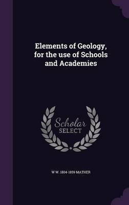 Elements of Geology, for the use of Schools and Academies(English, Hardcover, Mather W W 1804-1859)