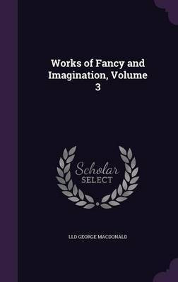 Works of Fancy and Imagination, Volume 3(English, Hardcover, MacDonald LLD George)