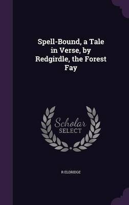 Spell-Bound, a Tale in Verse, by Redgirdle, the Forest Fay(English, Hardcover, Eldridge R)