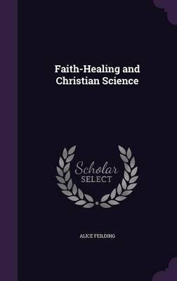 Faith-Healing and Christian Science(English, Hardcover, Feilding Alice)