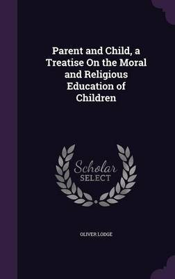 Parent and Child, a Treatise On the Moral and Religious Education of Children(English, Hardcover, Lodge Oliver Sir Sir)