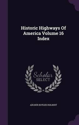 Historic Highways Of America Volume 16 Index(English, Hardcover, Hulbert Archer Butler)