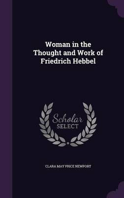 Woman in the Thought and Work of Friedrich Hebbel(English, Hardcover, Newport Clara May Price)