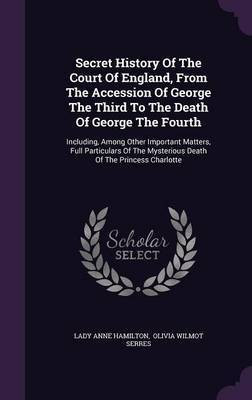 Secret History Of The Court Of England, From The Accession Of George The Third To The Death Of George The Fourth(English, Hardcover, Hamilton Lady Anne)
