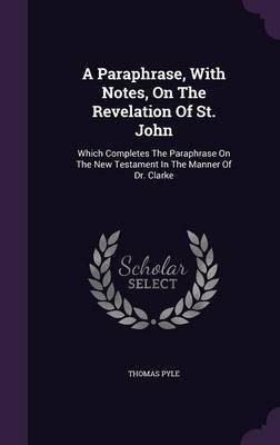 A Paraphrase, With Notes, On The Revelation Of St. John(English, Hardcover, Pyle Thomas)