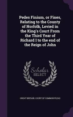 Pedes Finium, or Fines, Relating to the County of Norfolk, Levied in the King's Court From the Third Year of Richard I to the end of the Reign of John(English, Hardcover, unknown)