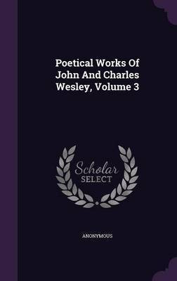 Poetical Works Of John And Charles Wesley, Volume 3(English, Hardcover, Anonymous)