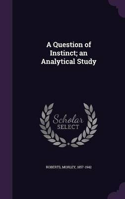 A Question of Instinct; an Analytical Study(English, Hardcover, Roberts Morley)