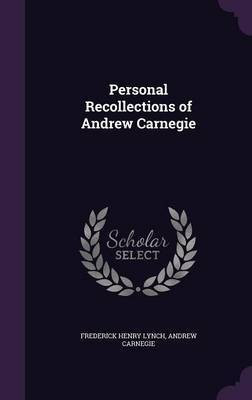 Personal Recollections of Andrew Carnegie(English, Hardcover, Lynch Frederick Henry)