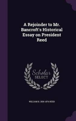 A Rejoinder to Mr. Bancroft's Historical Essay on President Reed(English, Hardcover, Reed William Bradford)