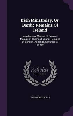 Irish Minstrelsy, Or, Bardic Remains Of Ireland(English, Hardcover, Carolan Turlough)