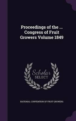 Proceedings of the ... Congress of Fruit Growers Volume 1849(English, Hardcover, unknown)