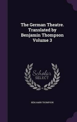 The German Theatre. Translated by Benjamin Thompson Volume 3(English, Hardcover, Thompson Benjamin)
