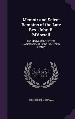 Memoir and Select Remains of the Late Rev. John R. M'dowall(English, Hardcover, McDowall John Robert)